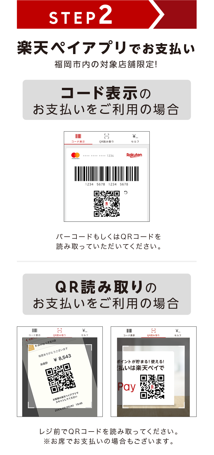 STEP2 楽天ペイアプリでお支払い 福岡市内の対象店舗でお買い物! コード表示のお支払いをご利用の場合 QRコード読み取りのお支払いをご利用の場合