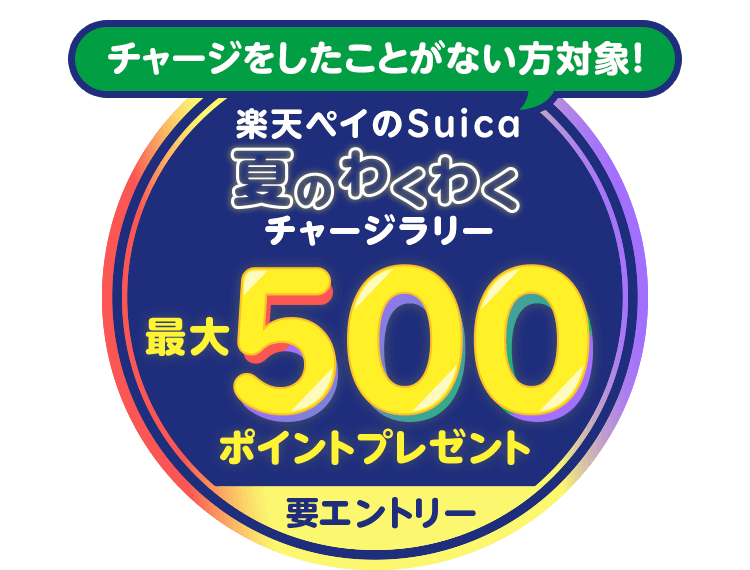 チャージをしたことがない方対象！楽天ペイのSuica夏のわくわくチャージラリー 最大500ポイントプレゼント 要エントリー