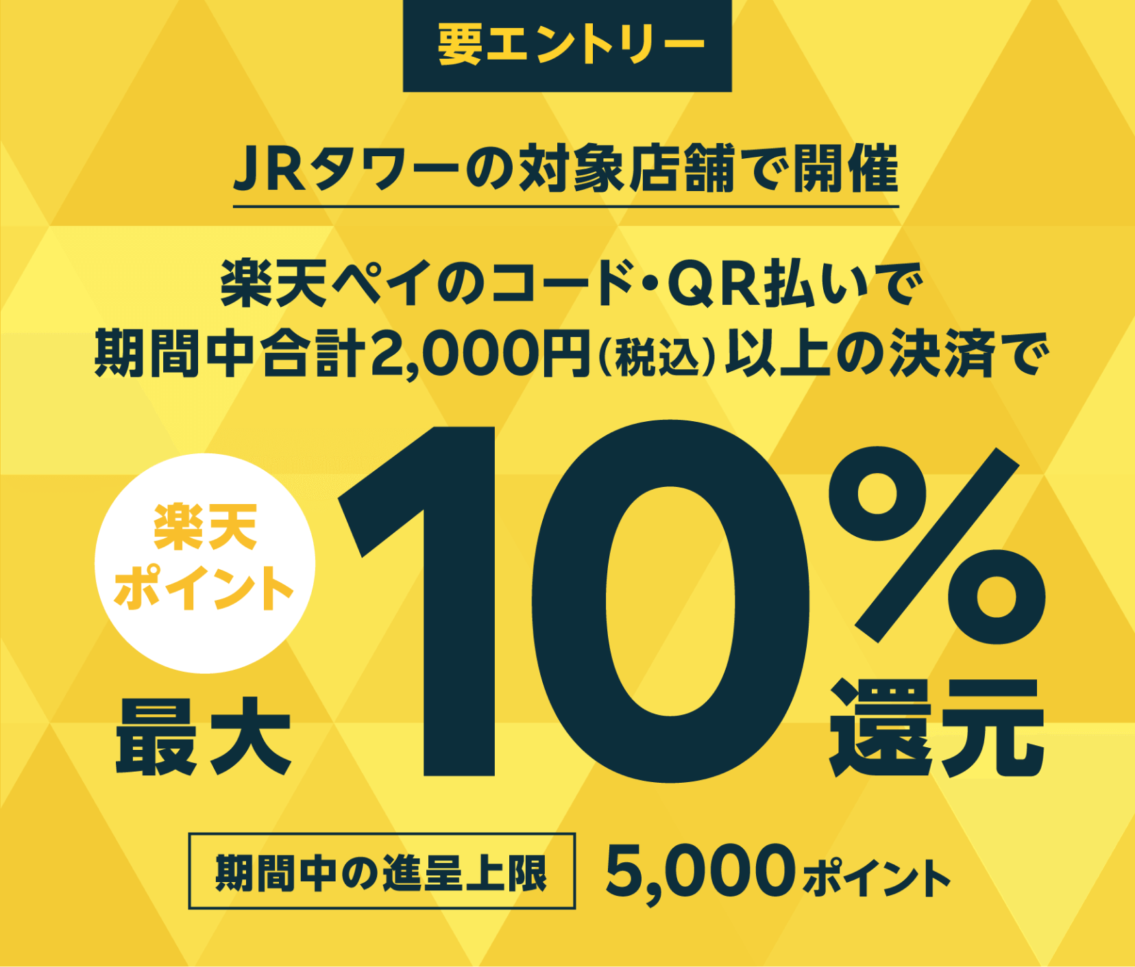 【要エントリー】JRタワーの対象店舗で開催　楽天ペイのコード・QR払いで期間中合計2,000円（税込）以上の決済で楽天ポイント最大10％還元【期間中の進呈上限：5,000ポイント】